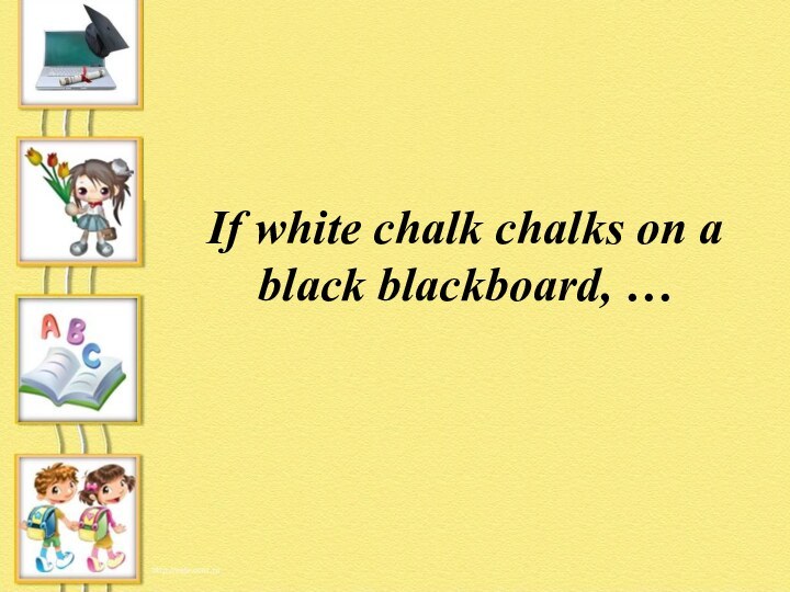 If white chalk chalks on a black blackboard, …