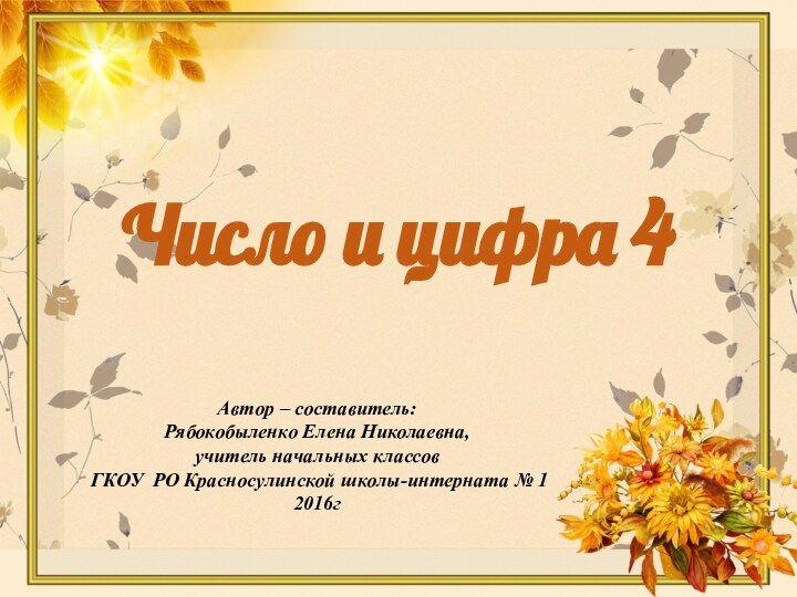 Число и цифра 4Автор – составитель: Рябокобыленко Елена Николаевна, учитель начальных классов