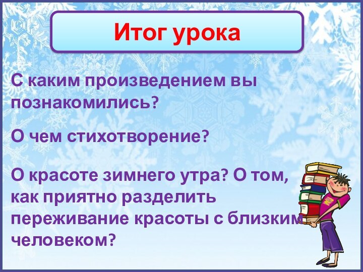 Итог урокаС каким произведением вы познакомились?О чем стихотворение? О красоте зимнего утра?