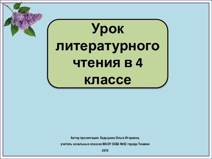 Урок литературного чтения в 4 классеАвтор презентации: Кадырова Ольга Игоревна, учитель начальных