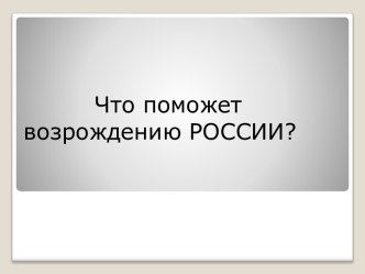 Презентация Что поможет возрождению России