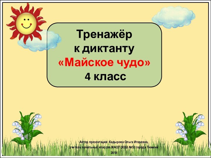 Тренажёр к диктанту «Майское чудо» 4 классАвтор презентации: Кадырова Ольга Игоревна, учитель