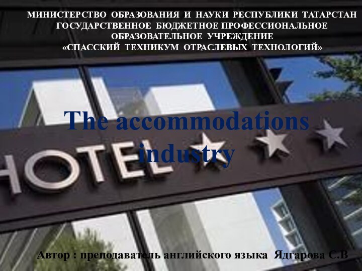 The accommodations industryАвтор : преподаватель английского языка Ядгарова С.ВМИНИСТЕРСТВО ОБРАЗОВАНИЯ И НАУКИ