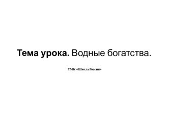 Презентация к уроку окружающего мира на тему Водные богатства