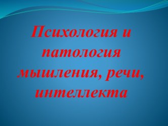 Презентация Психология и патология мышления, речи, интеллекта