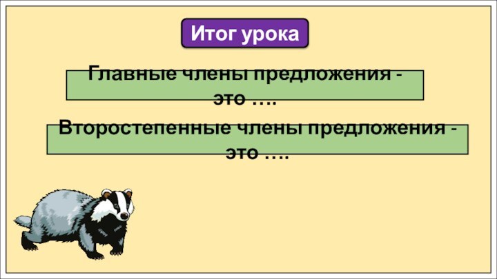 Итог урокаГлавные члены предложения - это ….Второстепенные члены предложения - это ….