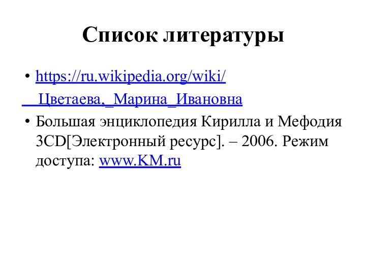 Список литературы https://ru.wikipedia.org/wiki/  Цветаева,_Марина_ИвановнаБольшая энциклопедия Кирилла и Мефодия 3CD[Электронный ресурс]. –