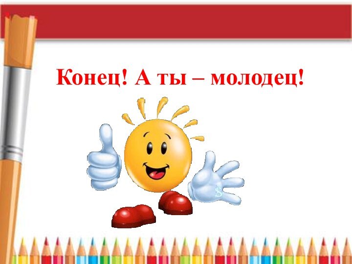 Конец! А ты – молодец!