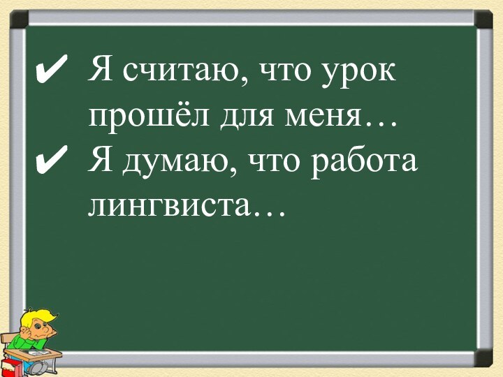 Я считаю, что урок прошёл для меня…Я думаю, что работа лингвиста…