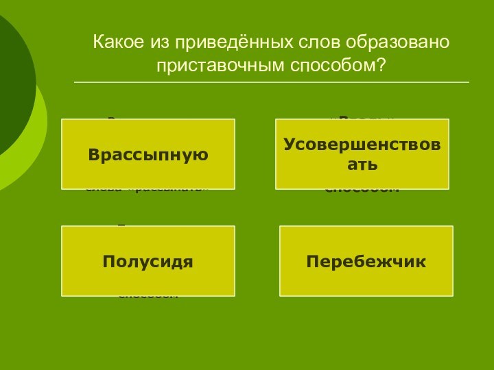 «Перебежчик» образовалось от «перебежать» суфиксальным способом«Полусидя» образовалось от слова «сидеть» приставочно-суффиксальным способом«Врассыпную»