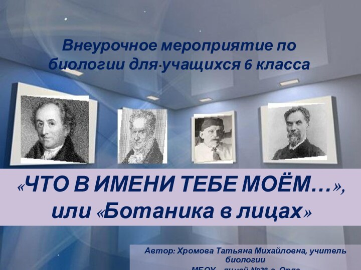 Внеурочное мероприятие по биологии для учащихся 6 класса«ЧТО В ИМЕНИ ТЕБЕ МОЁМ…»,