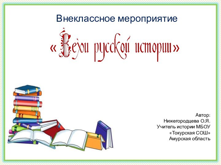 Автор: Нижегородцева О.Я.Учитель истории МБОУ «Токурская СОШ»Амурская областьВнеклассное мероприятие