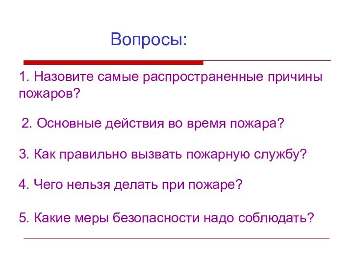 Вопросы:1. Назовите самые распространенные причины пожаров?2. Основные действия во время пожара?3. Как