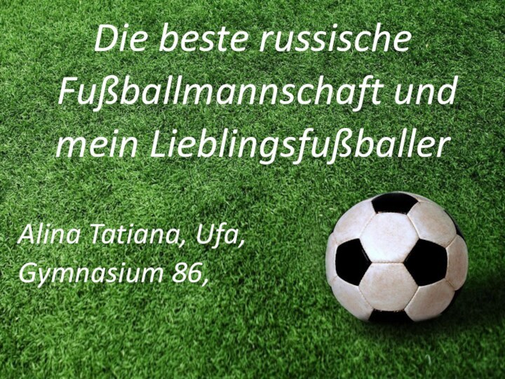 Die beste russische Fußballmannschaft und mein Lieblingsfußballer Alina Tatiana, Ufa,  Gymnasium