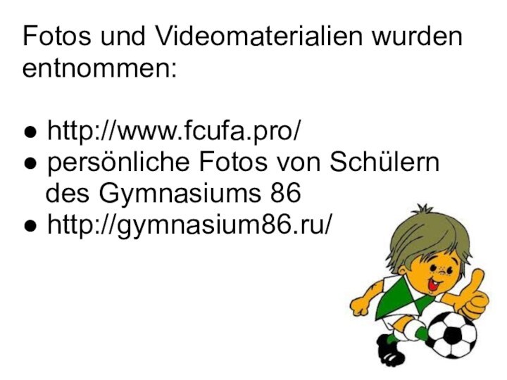 Fotos und Videomaterialien wurden entnommen:   ● http://www.fcufa.pro/ ● persönliche Fotos