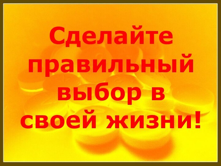 Сделайте правильный выбор в своей жизни!