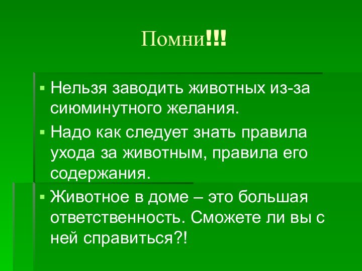 Помни!!!Нельзя заводить животных из-за сиюминутного желания. Надо как следует знать правила ухода