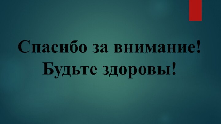 Спасибо за внимание! Будьте здоровы!