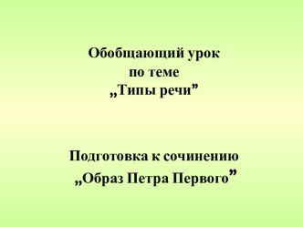 Обобщающий урок по теме Типы речи, подготовка к сочинению Образ Петра Первого