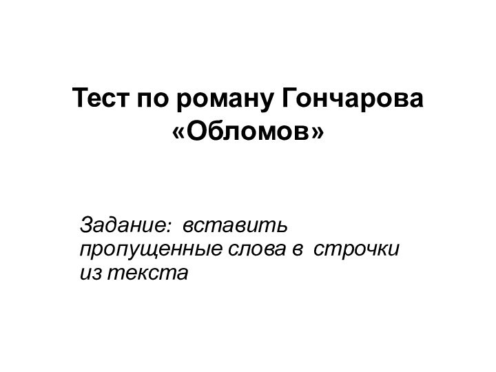 Тест по роману Гончарова «Обломов» Задание: вставить пропущенные слова в строчки из текста