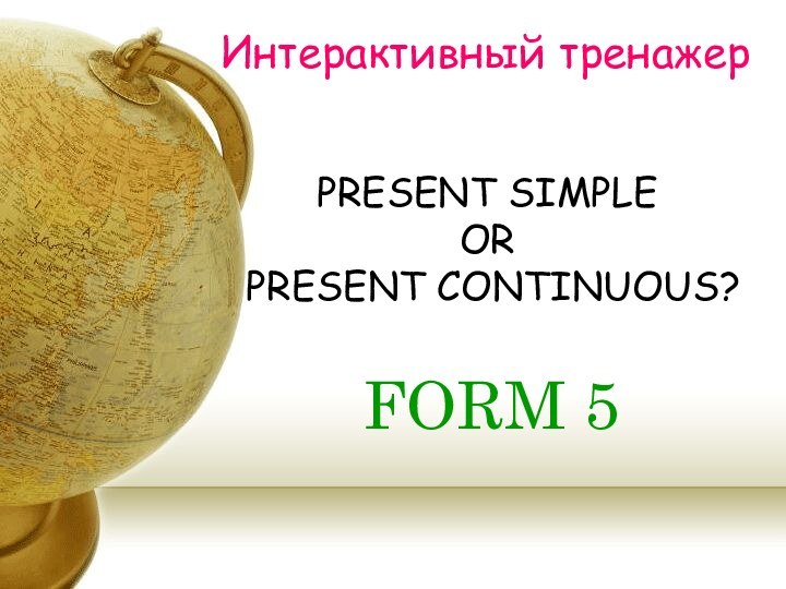 PRESENT SIMPLE  OR  PRESENT CONTINUOUS?FORM 5Интерактивный тренажер