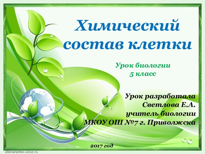 Химический состав клеткиУрок биологии 5 классУрок разработалаСветлова Е.А.учитель биологии МКОУ ОШ №7 г. Приволжска2017 год