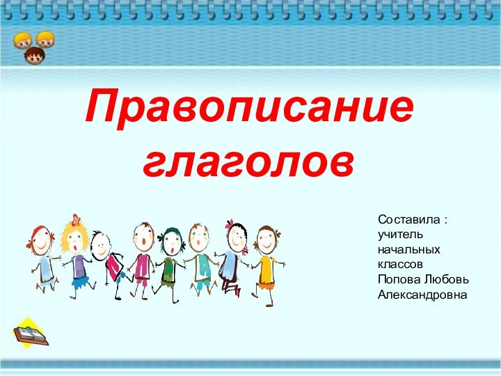 Правописание глаголовСоставила : учитель начальных классов Попова Любовь Александровна