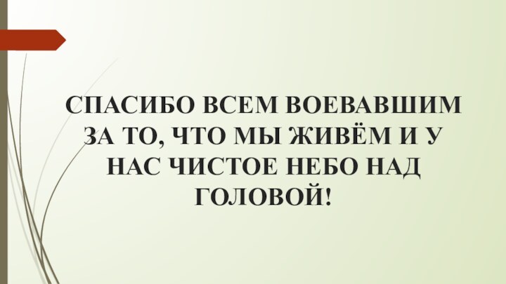 СПАСИБО ВСЕМ ВОЕВАВШИМ ЗА ТО, ЧТО МЫ ЖИВЁМ И