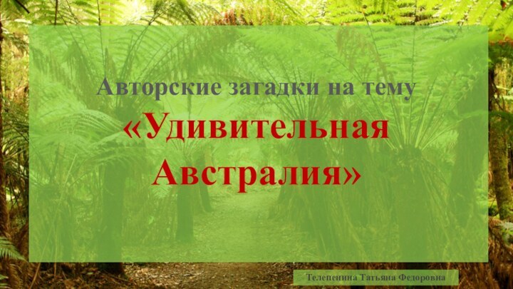 Авторские загадки на тему «Удивительная Австралия»Телепенина Татьяна Федоровна