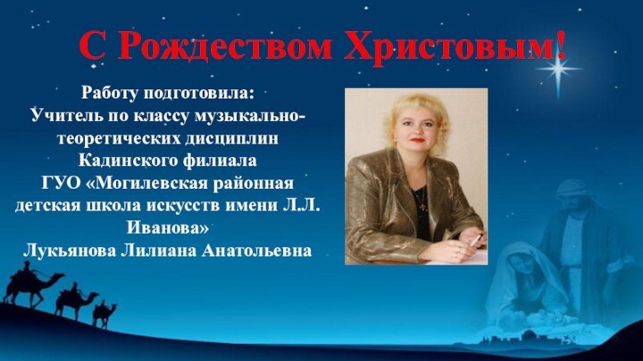 С Рождеством Христовым!Работу подготовила:Учитель по классу музыкально-теоретических дисциплин Кадинского филиалаГУО «Могилевская районная