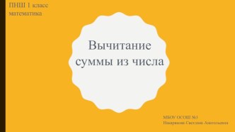 Презентация к уроку математики на тему Вычитание суммы из числа