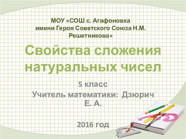 Свойства сложения натуральных чисел5 классУчитель математики: Дзюрич Е. А.2016 годМОУ «СОШ с.