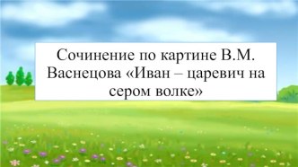 Сочинение по репродукции картины В.М. Васнецова Иван-царевич на Сером Волке