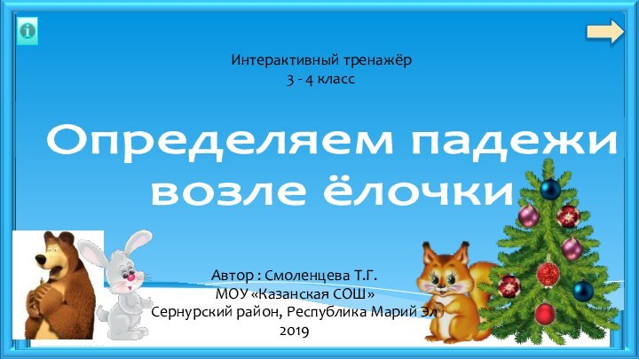 Интерактивный тренажёр 3 - 4 классОпределяем падежи  возле ёлочкиАвтор : Смоленцева