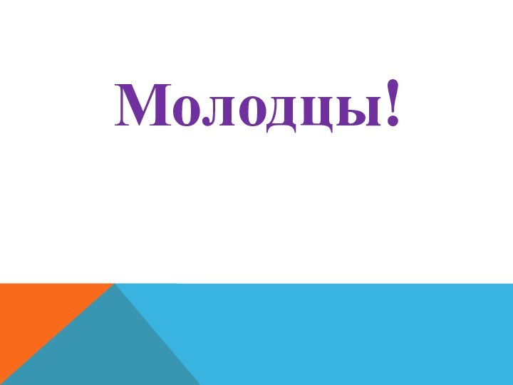 Молодцы!