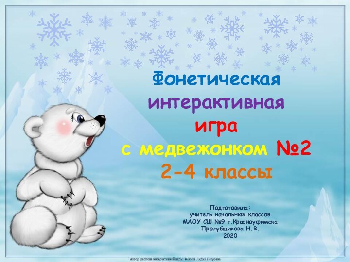 Подготовила: учитель начальных классов МАОУ СШ №9 г.Красноуфимска Пролубщикова Н.В.2020Фонетическая интерактивная игра с медвежонком №22-4 классы