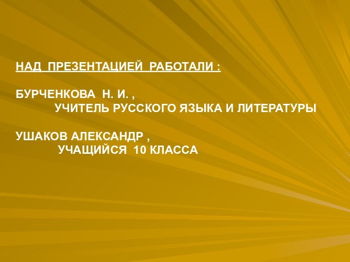 НАД ПРЕЗЕНТАЦИЕЙ РАБОТАЛИ :БУРЧЕНКОВА Н. И. ,