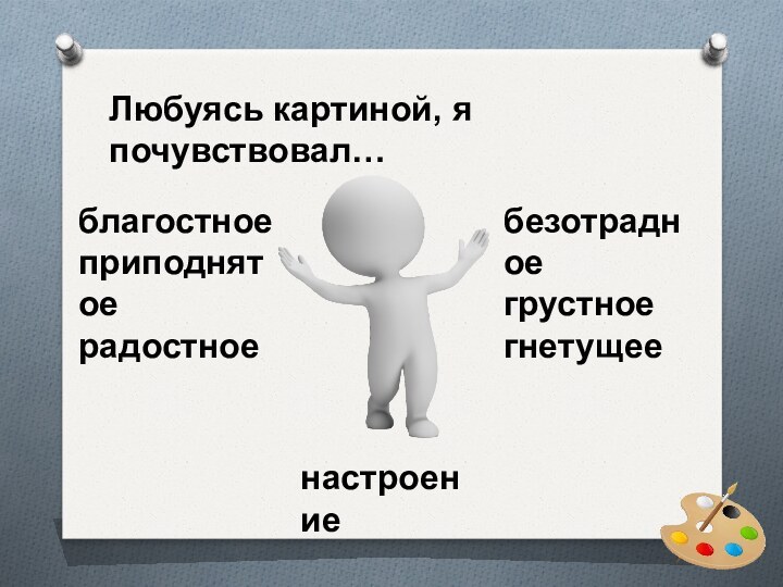 Любуясь картиной, я почувствовал…благостноеприподнятоерадостноебезотрадноегрустноегнетущеенастроение