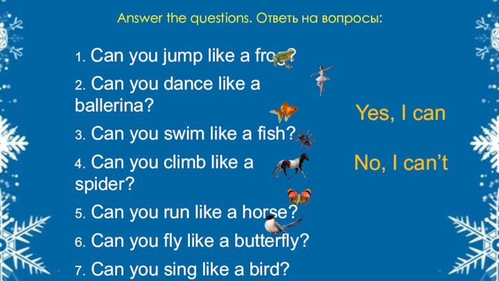 Answer the questions. Ответь на вопросы:1. Can you jump like a frog?2.