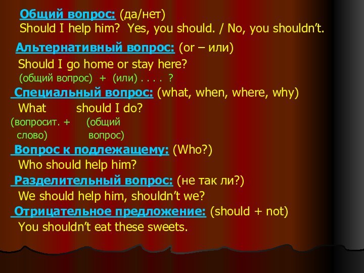 Общий вопрос: (да/нет) Should I help him? Yes, you should. / No,