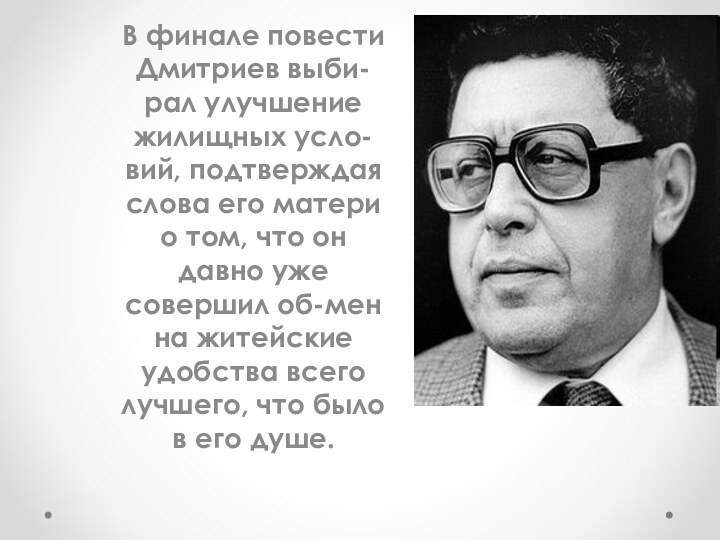 В финале повести Дмитриев выби-рал улучшение жилищных усло-вий, подтверждая слова его матери