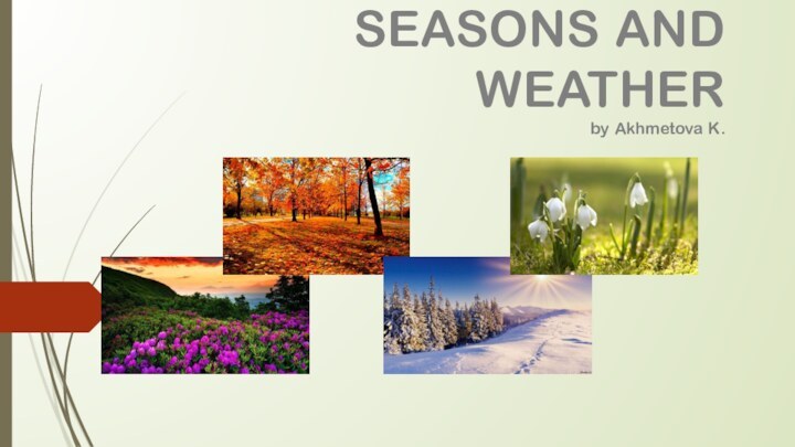 SEASONS AND WEATHER by Akhmetova K.