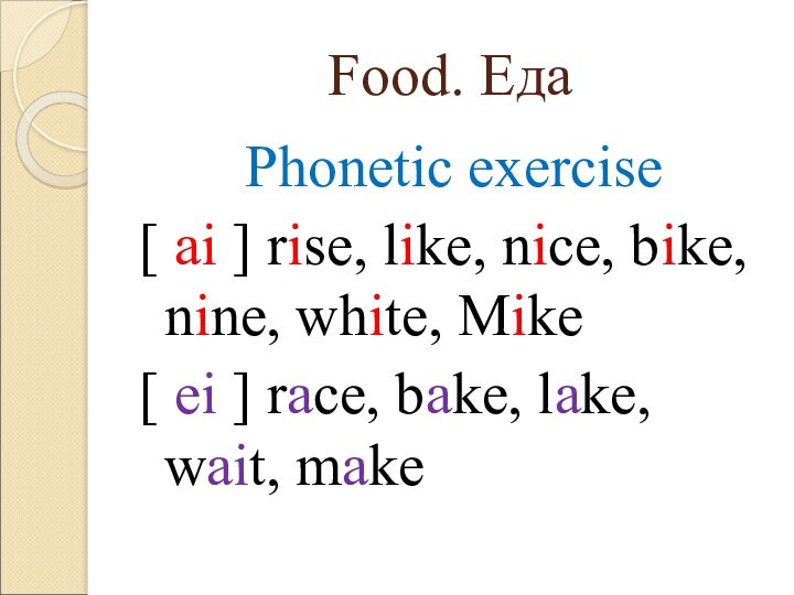 Food. ЕдаPhonetic exercise[ ai ] rise, like, nice, bike, nine, white, Mike[