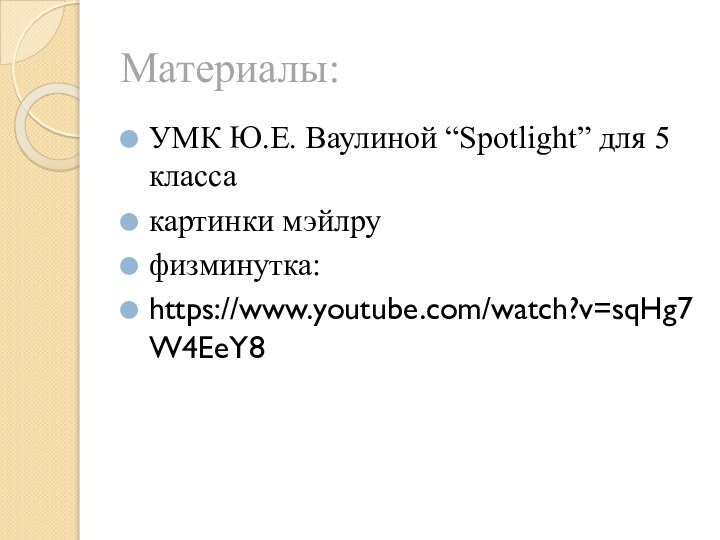 Материалы:УМК Ю.Е. Ваулиной “Spotlight” для 5 классакартинки мэйлруфизминутка:https://www.youtube.com/watch?v=sqHg7W4EeY8