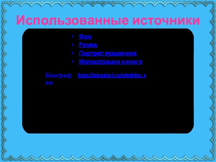 Использованные источникиФонРамкаПортрет художникаИллюстрации к книге http://planeta-l.ru/efoshkin_sБиография