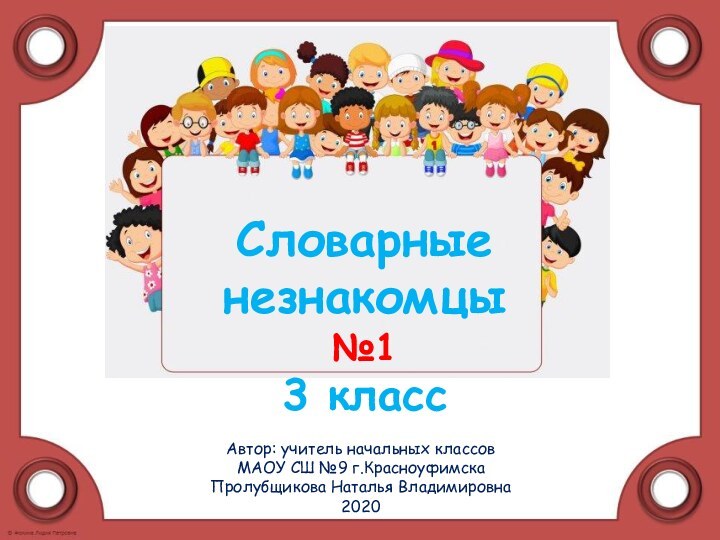 Автор: учитель начальных классов МАОУ СШ №9 г.КрасноуфимскаПролубщикова Наталья Владимировна2020Словарные  незнакомцы  №1 3 класс