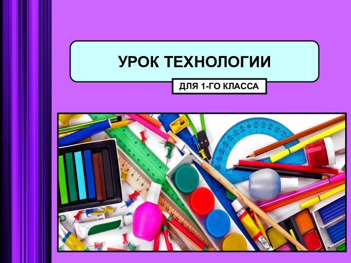 УРОК ТЕХНОЛОГИИДЛЯ 1-ГО КЛАССА