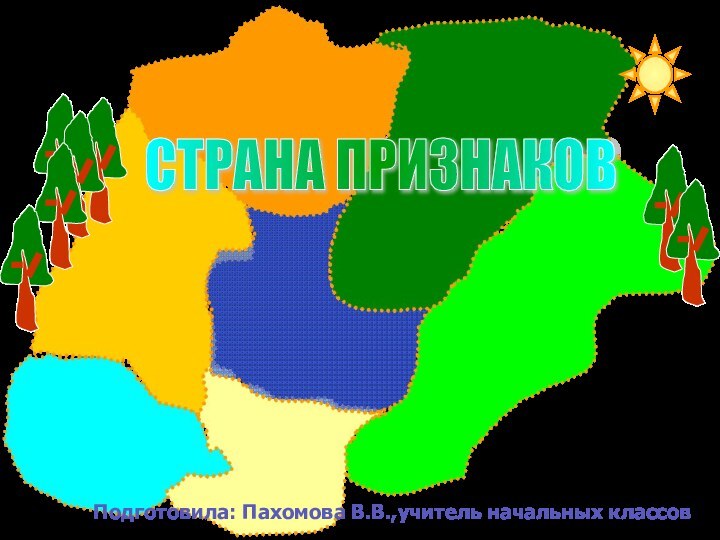 СТРАНА ПРИЗНАКОВ Подготовила: Пахомова В.В.,учитель начальных классов