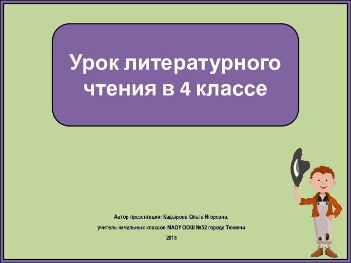 Урок литературного чтения в 4 классеАвтор презентации: Кадырова Ольга Игоревна, учитель начальных