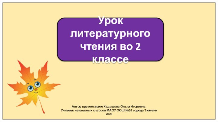 Автор презентации: Кадырова Ольга Игоревна,Учитель начальных классов МАОУ ООШ №52 города Тюмени2020Урок